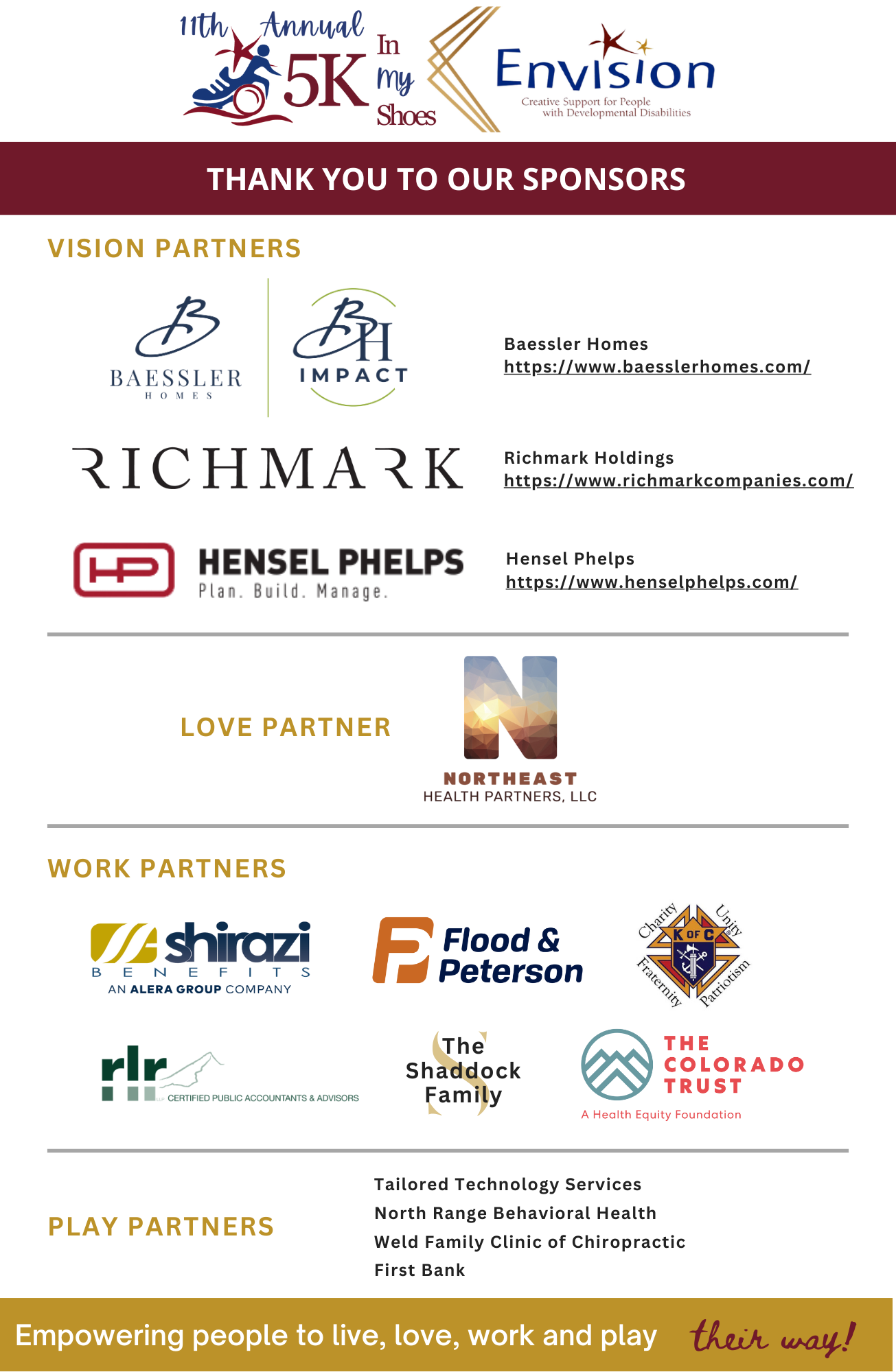 Sponsorship acknowledgement for: Vision Partners: Baessler Homes, Richmark Holdings, Hensel Phelps. Love Partner: Northeast Health Partners, LLC. Work Partners: RLR, LLP; Flood & Peterson; The Knights of Columbus, Shirazi Benefits, The Shaddock Family, and The Colorado Trust. Play Partners: Tailored Technology Services; North Range Behavioral Health; Weld Family Clinic of Chiropractic; and First Bank
