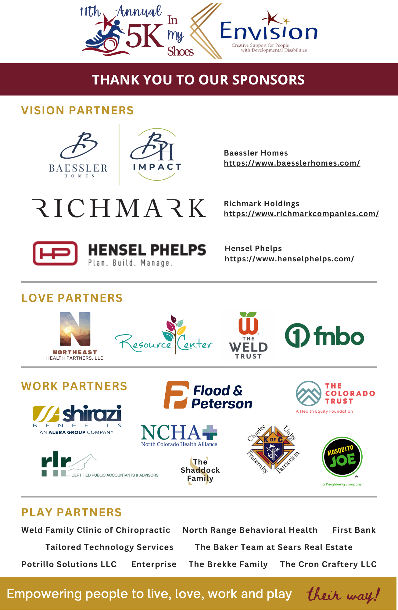 Sponsorship acknowledgement for: Vision Partners: Baessler Homes, Richmark Holdings, Hensel Phelps. Love Partner: Northeast Health Partners, LLC, The Resource Center, The Weld Trust, and FNBO. Work Partners: Shirazi Benefits, Flood & Peterson; The Colorado Trust, RLR, LLP; North Colorado Health Alliance; The Shaddock Family, The Knights of Columbus, and Mosquito Joe. Play Partners: Weld Family Clinic of Chiropractic; North Range Behavioral Health; Tailored Technology Services; The Baker Team at Sears Real Estate; Potrillo Solutions LLC; Enterprise; First Bank; The Brekke Family; and The Cron Craftery LLC